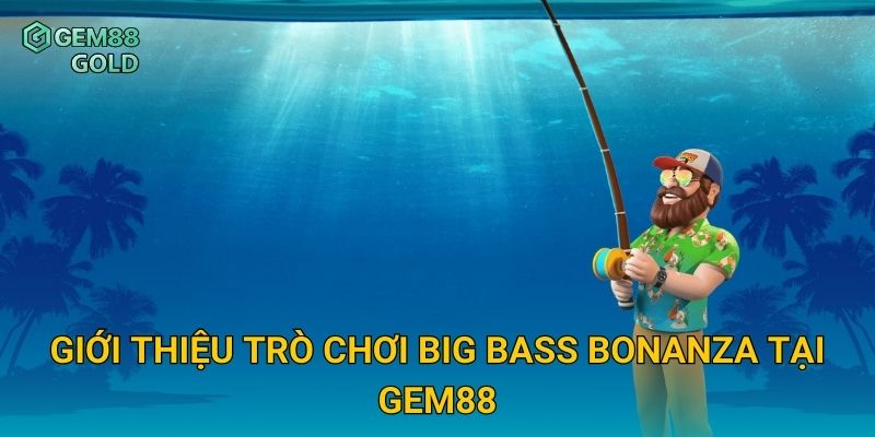 Giới thiệu trò chơi Big Bass Bonanza tại Gem88
