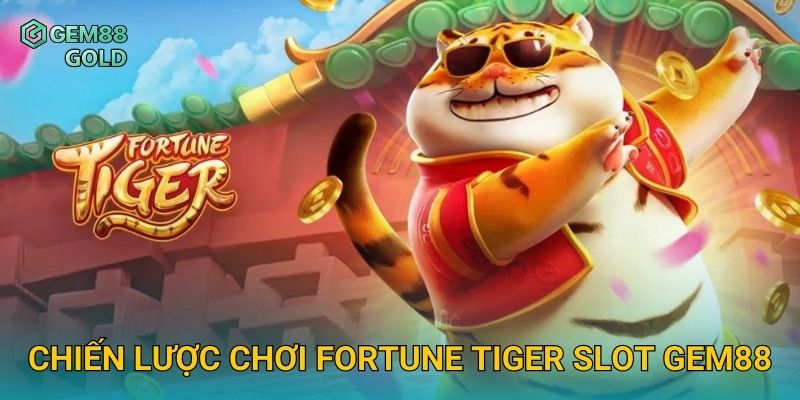 Chiến lược chơi Fortune Tiger Slot Gem88