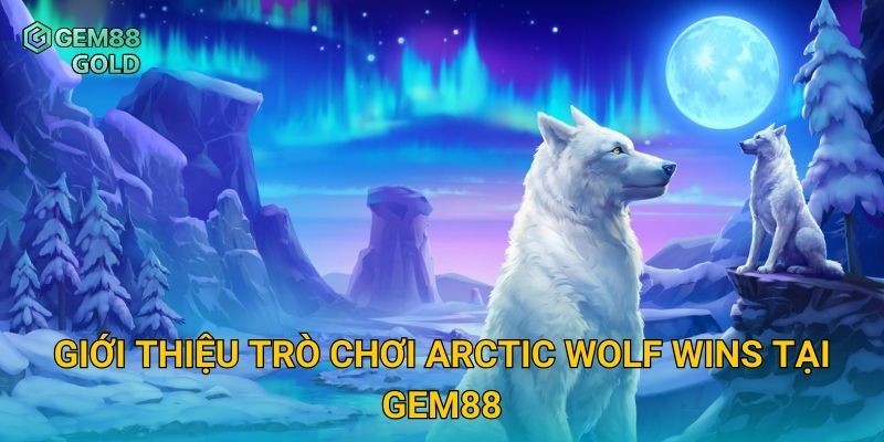 Giới thiệu trò chơi Arctic Wolf Wins tại Gem88