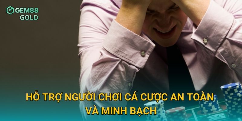 Hỗ trợ người chơi cá cược an toàn và minh bạch