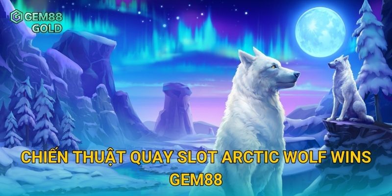 Chiến thuật quay slot Arctic Wolf Wins Gem88