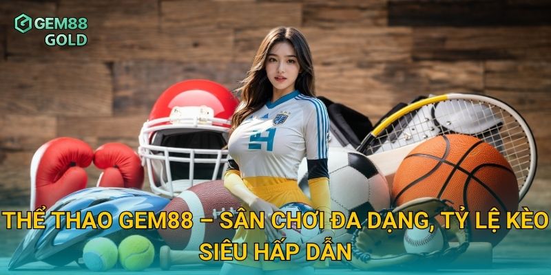 Thể thao Gem88 – Sân chơi đa dạng, tỷ lệ kèo siêu hấp dẫn