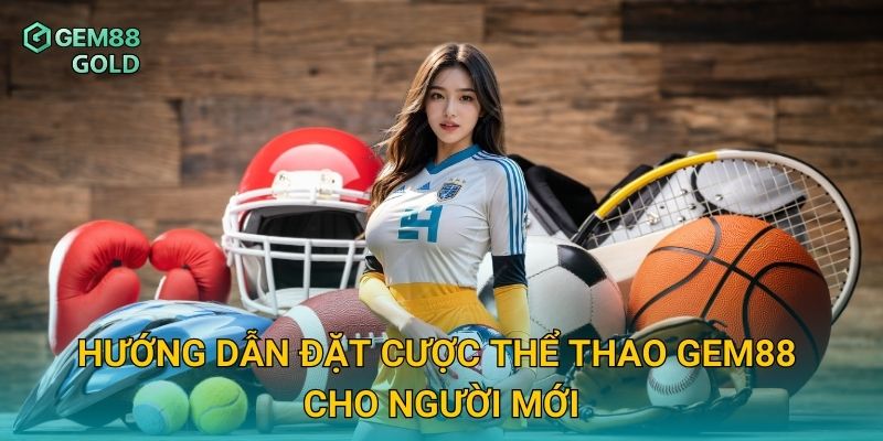Hướng dẫn đặt cược thể thao Gem88 cho người mới