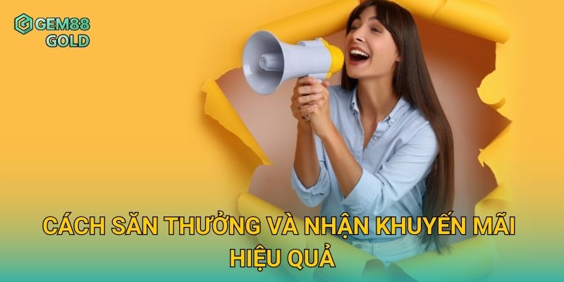Cách săn thưởng và nhận khuyến mãi hiệu quả