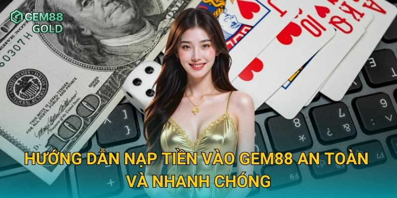 Nạp Tiền Gem88 Đơn Giản Và Tận Hưởng Trải Nghiệm Giải Trí Liền Mạch 2 Hướng dẫn nạp tiền vào Gem88 an toàn và nhanh chóng