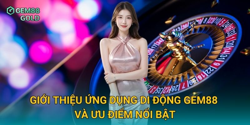 Tải App Gem88 Nhanh Chóng Và Trải Nghiệm Cá Cược Mọi Lúc Mọi Nơi 2 Giới thiệu ứng dụng di động Gem88 và ưu điểm nổi bật