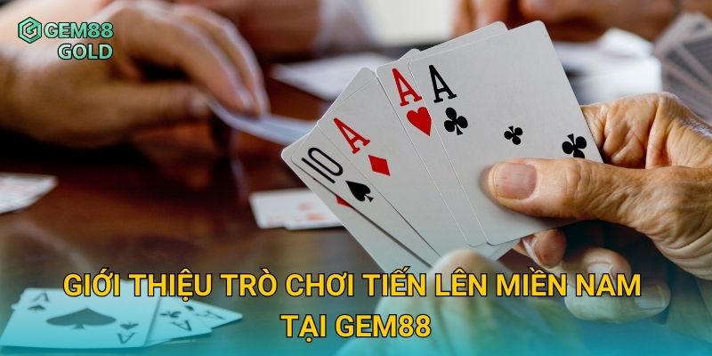 Giới thiệu trò chơi Tiến Lên Miền Nam tại Gem88