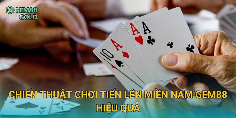Chiến thuật chơi Tiến Lên Miền Nam Gem88 hiệu quả