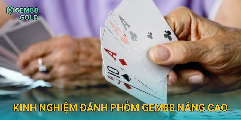 Phỏm Gem88 Và Kinh Nghiệm Đánh Bài Từ Cao Thủ Lão Luyện 3 Kinh nghiệm đánh Phỏm Gem88 nâng cao