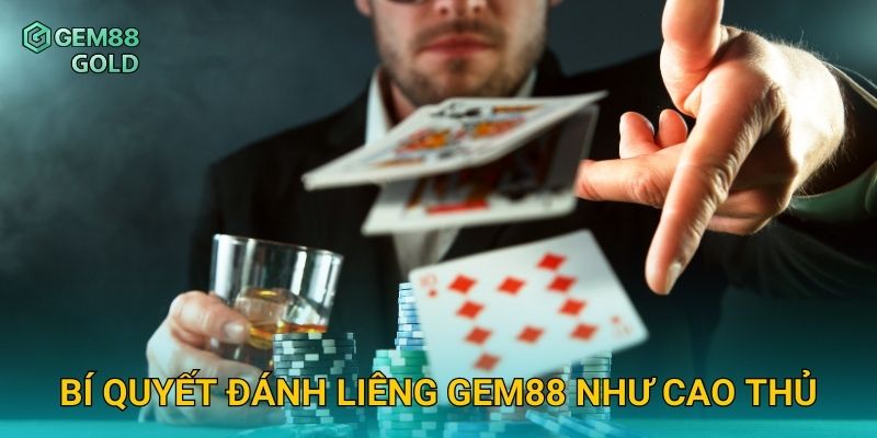 Bí quyết đánh Liêng Gem88 như cao thủ