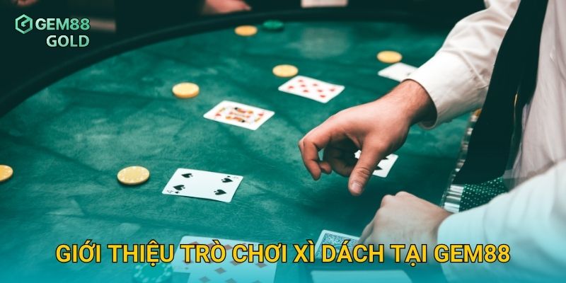 Giới thiệu trò chơi Xì Dách tại Gem88