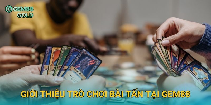 Giới thiệu trò chơi Bài Tấn tại Gem88