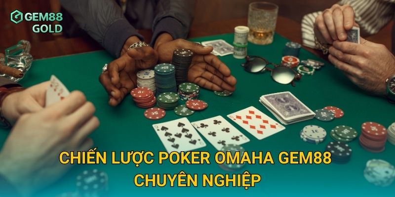 Chiến lược Poker Omaha Gem88 chuyên nghiệp