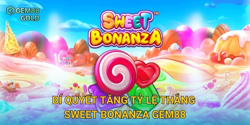 Bí quyết tăng tỷ lệ thắng Sweet Bonanza Gem88